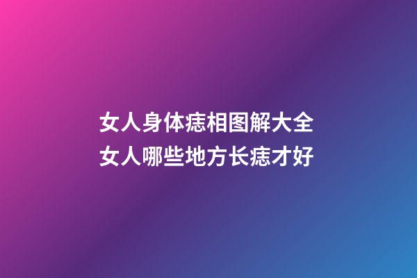 女人身体痣相图解大全 女人哪些地方长痣才好